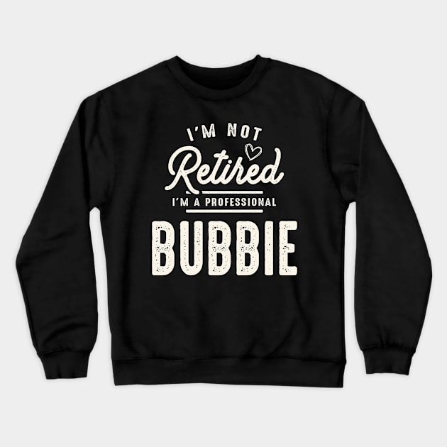 I'm Not Retired I'm a Professional Bubbie  - Mother's Day Crewneck Sweatshirt by cidolopez